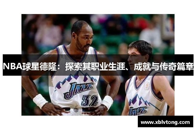 NBA球星德隆：探索其职业生涯、成就与传奇篇章