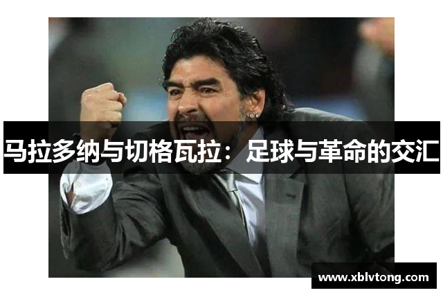 马拉多纳与切格瓦拉：足球与革命的交汇