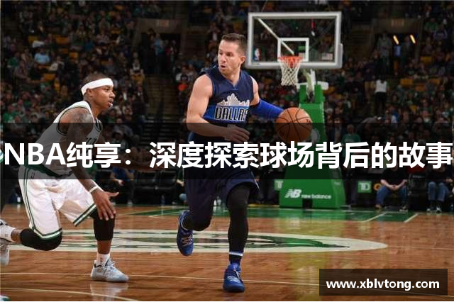 NBA纯享：深度探索球场背后的故事