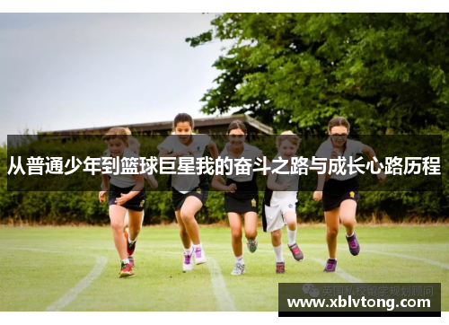 从普通少年到篮球巨星我的奋斗之路与成长心路历程