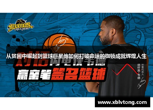 从贫困中崛起到篮球巨星他如何打破命运的枷锁成就辉煌人生